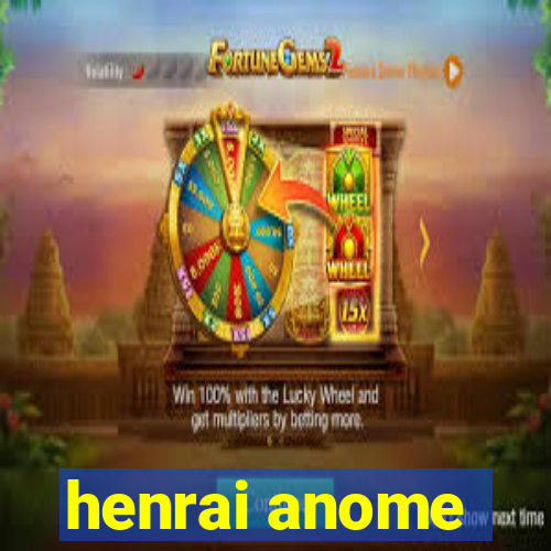 henrai anome